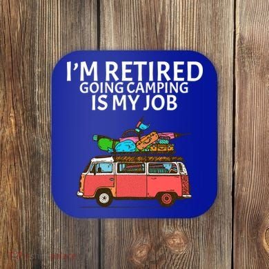 I'm Retired Going Camping Is My Job Coaster