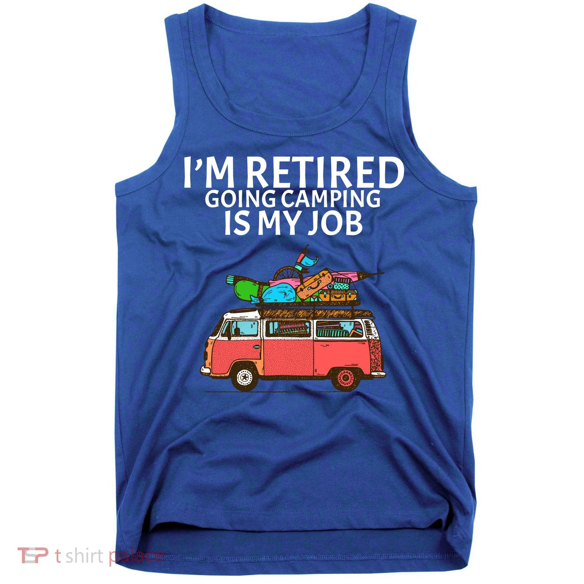 I'm Retired Going Camping Is My Job Tank Top
