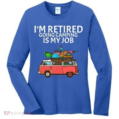 I'm Retired Going Camping Is My Job Women's Long Sleeve Shirt