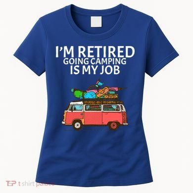 I'm Retired Going Camping Is My Job Women's T-Shirt