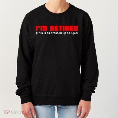 I'm Retired This Is As Dressed Women's Sweatshirt