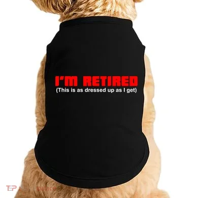 I'm Retired This Is As Dressed Doggie Tank