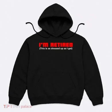 I'm Retired This Is As Dressed Hoodie