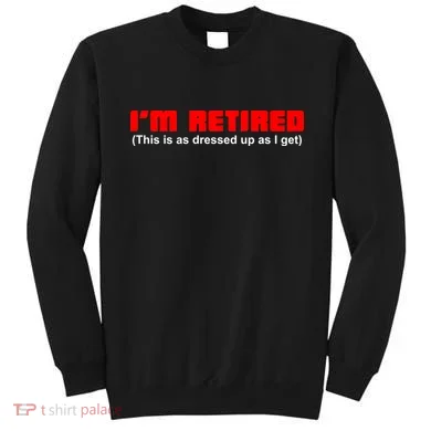I'm Retired This Is As Dressed Sweatshirt
