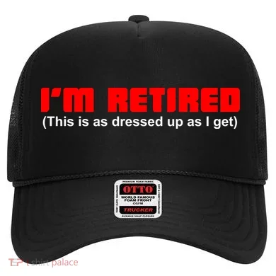I'm Retired This Is As Dressed Hat