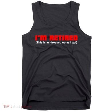 I'm Retired This Is As Dressed Tank Top