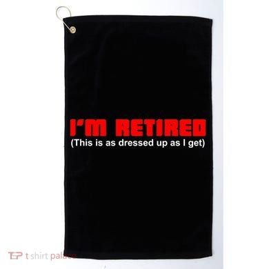 I'm Retired This Is As Dressed Golf Towel
