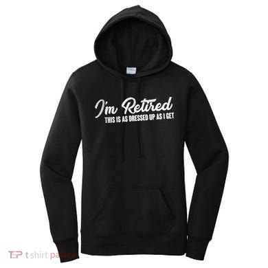 I'm Retired This Is As Dressed Up As I get Women's Hoodie