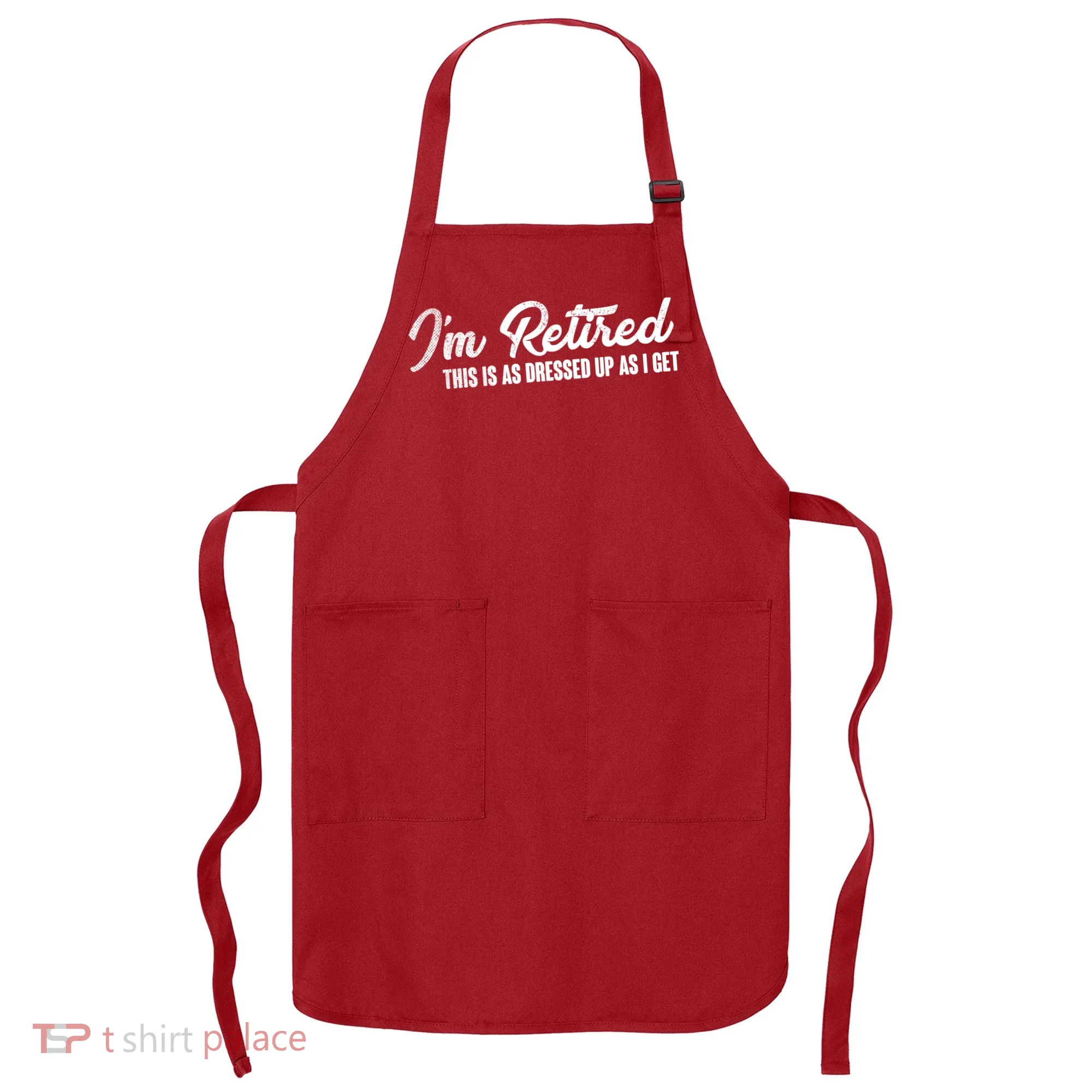 I'm Retired This Is As Dressed Up As I get Apron