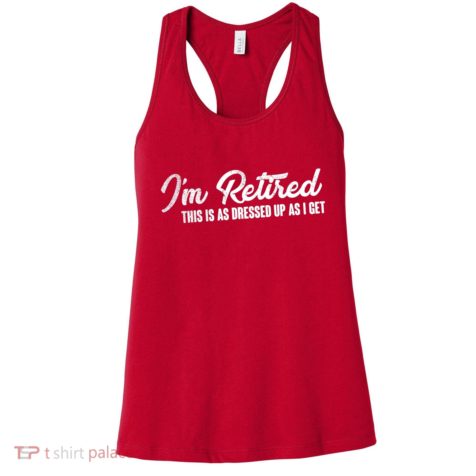 I'm Retired This Is As Dressed Up As I get Women's Tank Top