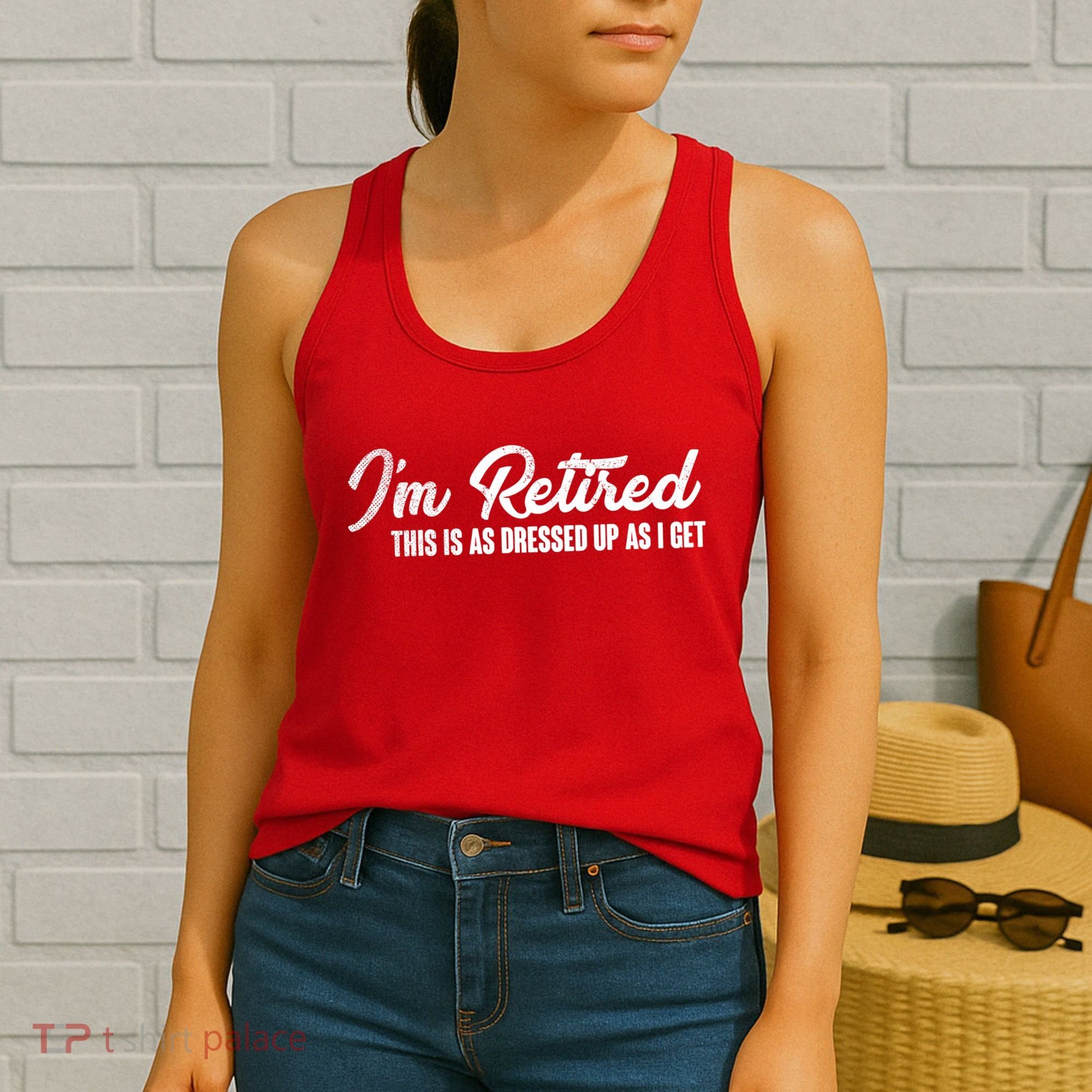 I'm Retired This Is As Dressed Up As I get Women's Tank Top