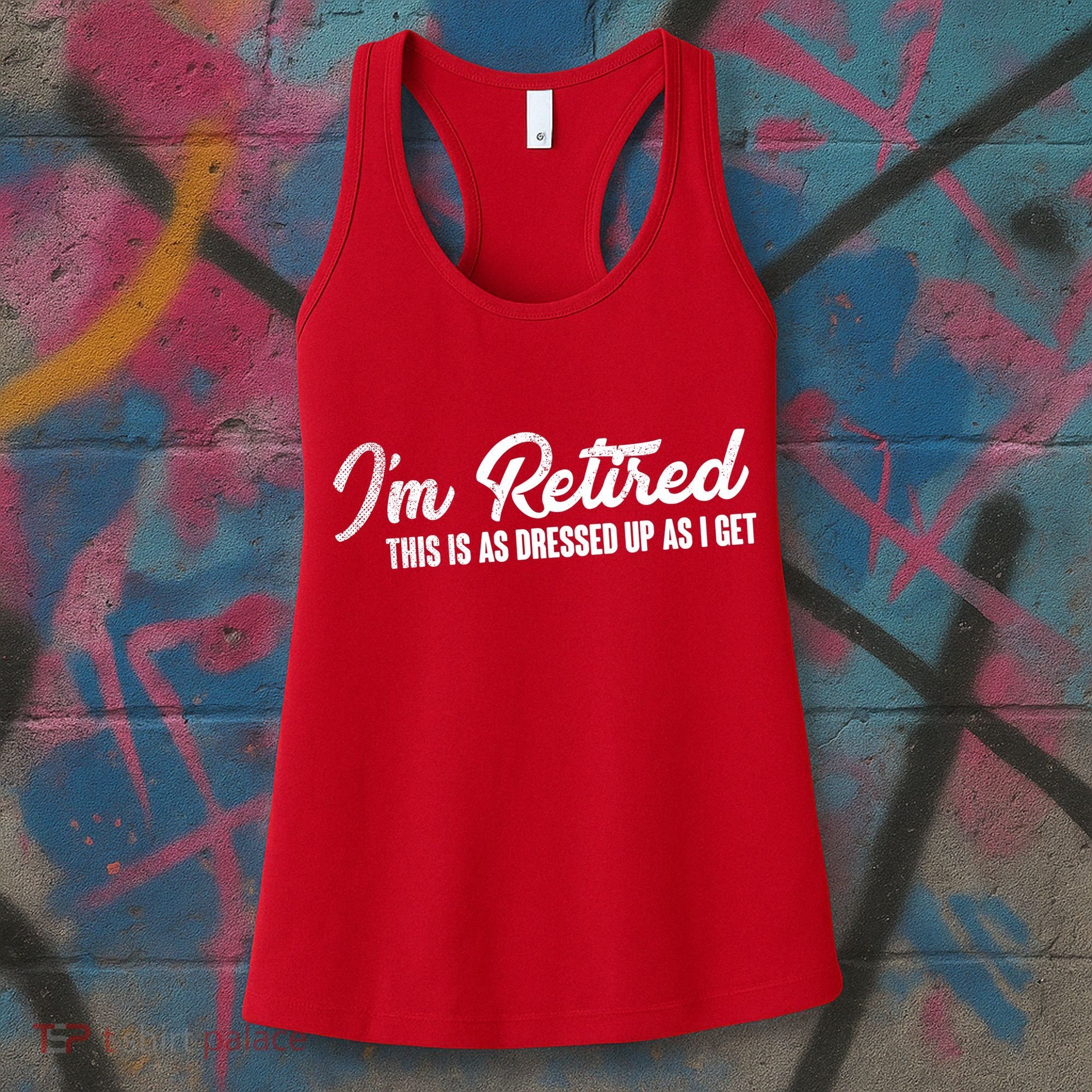 I'm Retired This Is As Dressed Up As I get Women's Tank Top