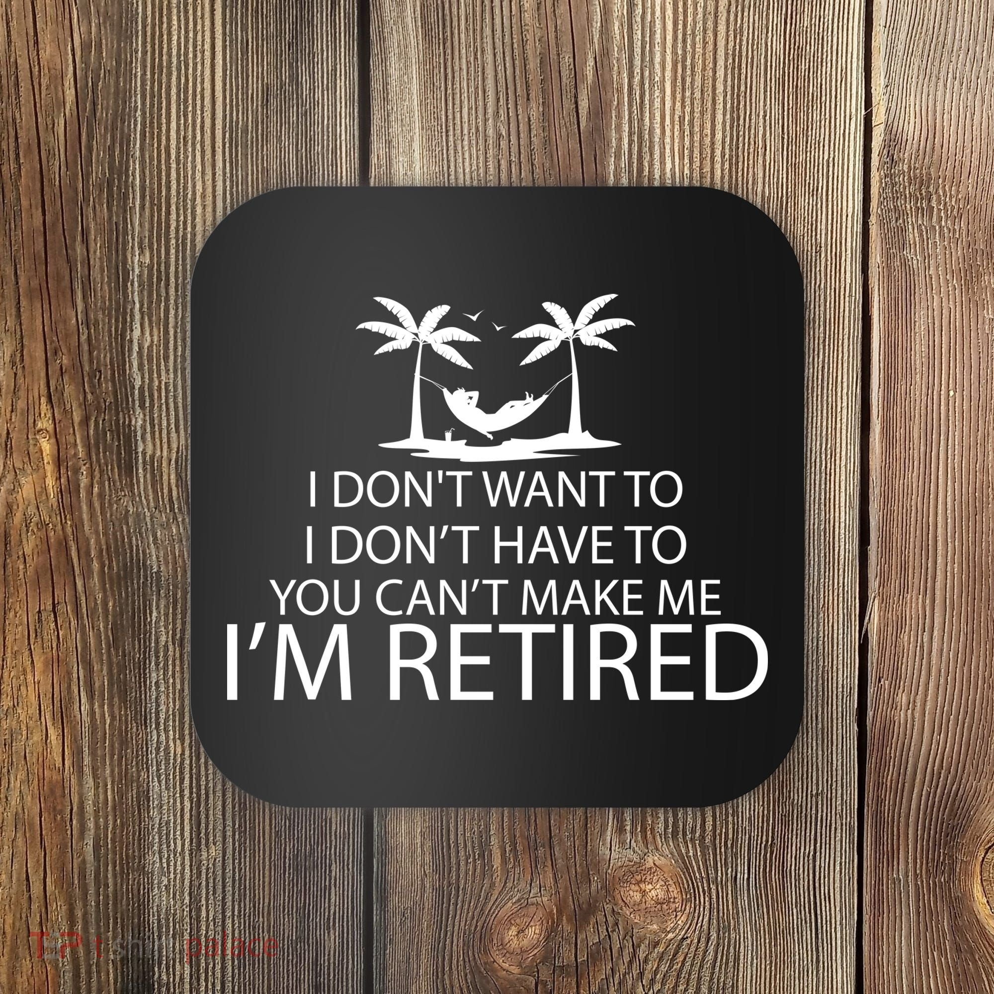 I'm Retried I Don't Want to Have To Can't Make Me Coaster