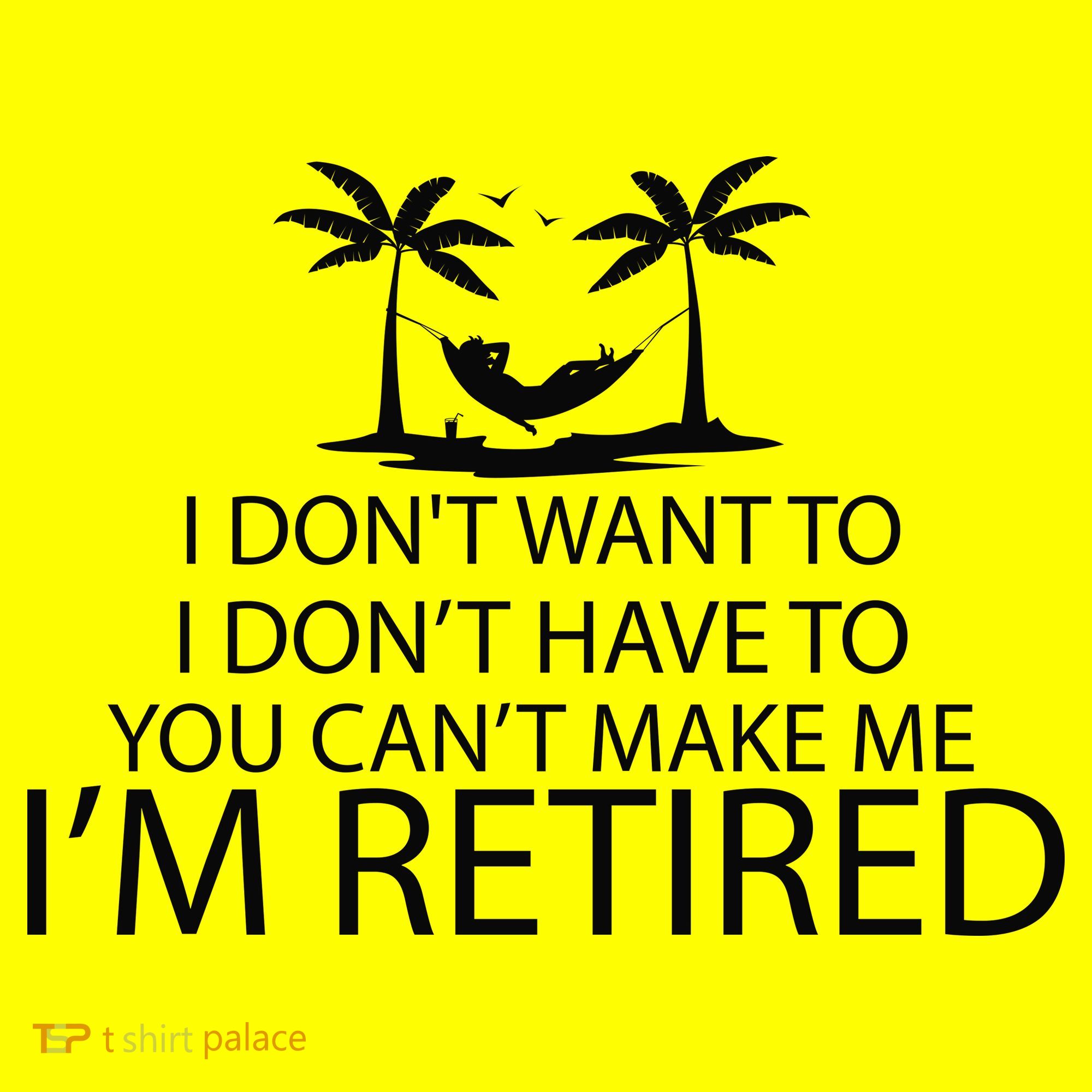 I'm Retried I Don't Want to Have To Can't Make Me T-Shirt