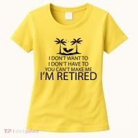 I'm Retried I Don't Want to Have To Can't Make Me Women's T-Shirt thumb 0