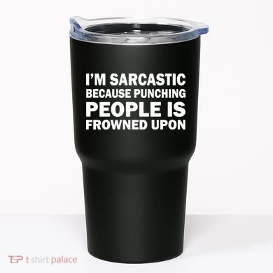 I'm Sarcastic Because Punching People Is Frowned Upon Tumbler