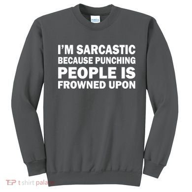I'm Sarcastic Because Punching People Is Frowned Upon Sweatshirt