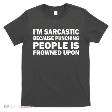 I'm Sarcastic Because Punching People Is Frowned Upon T-Shirt