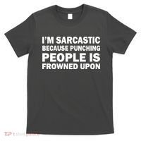 I'm Sarcastic Because Punching People Is Frowned Upon T-Shirt thumb 0