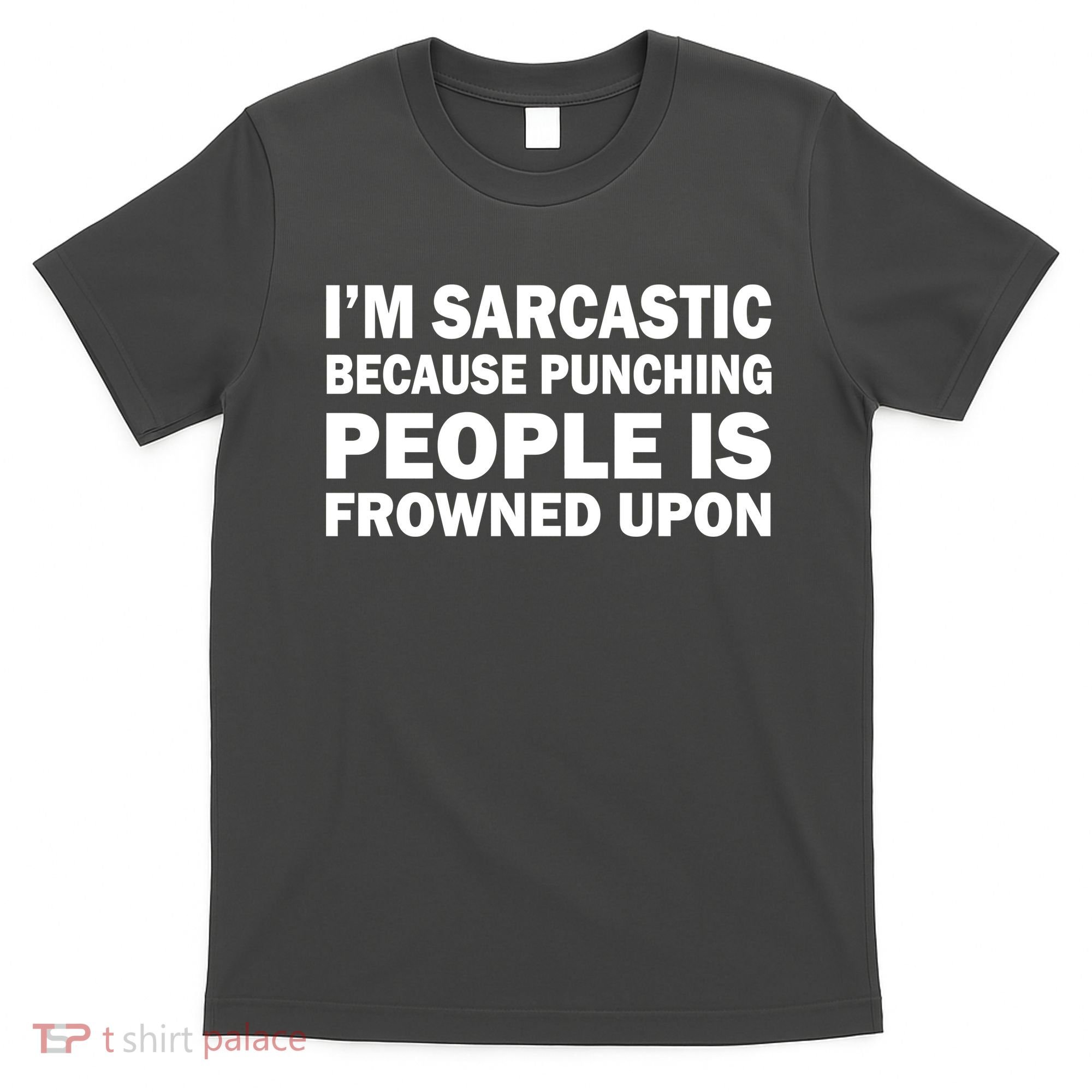 I'm Sarcastic Because Punching People Is Frowned Upon T-Shirt