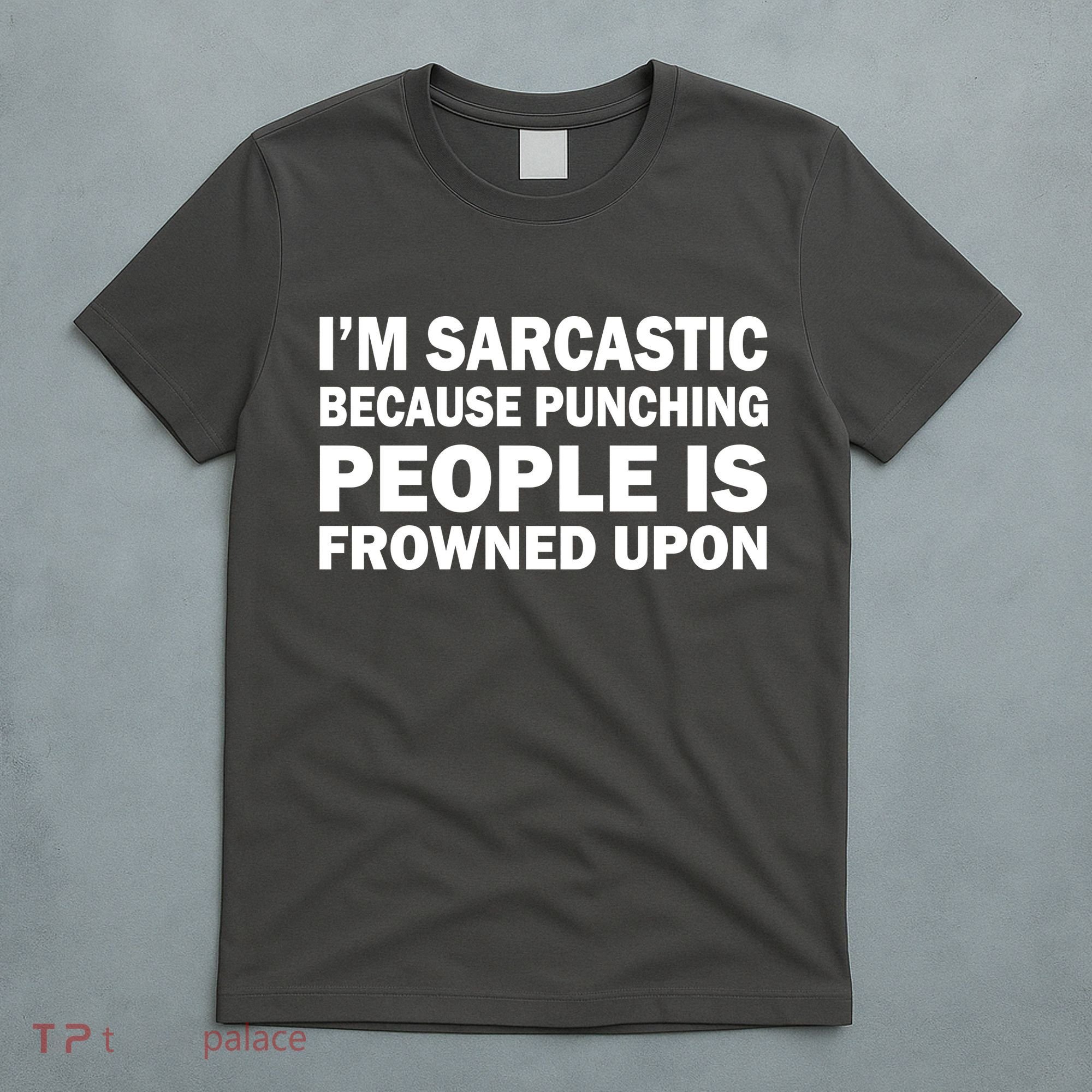 I'm Sarcastic Because Punching People Is Frowned Upon T-Shirt