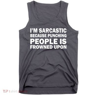 I'm Sarcastic Because Punching People Is Frowned Upon Tank Top