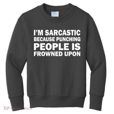 I'm Sarcastic Because Punching People Is Frowned Upon Kids Sweatshirt