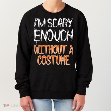 I'm Scary Enough With Out a Costume Halloween Women's Sweatshirt