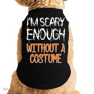 I'm Scary Enough With Out a Costume Halloween Doggie Tank