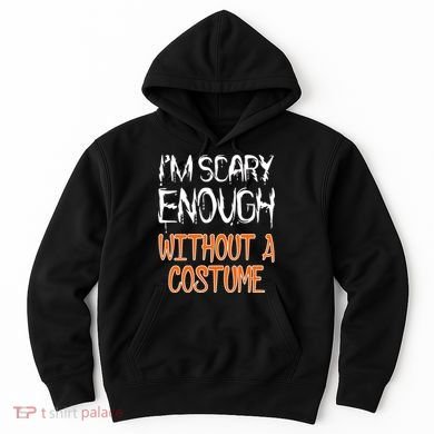 I'm Scary Enough With Out a Costume Halloween Hoodie