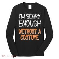 I'm Scary Enough With Out a Costume Halloween Long Sleeve Shirt thumb 0