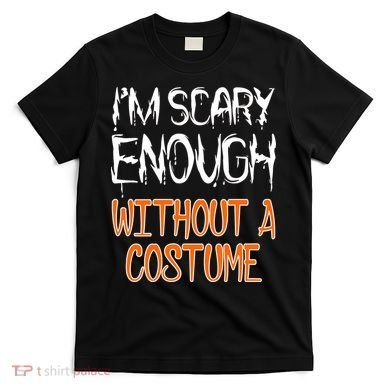 I'm Scary Enough With Out a Costume Halloween T-Shirt
