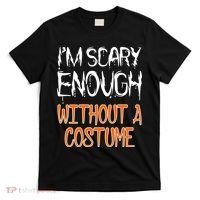 I'm Scary Enough With Out a Costume Halloween T-Shirt thumb 0