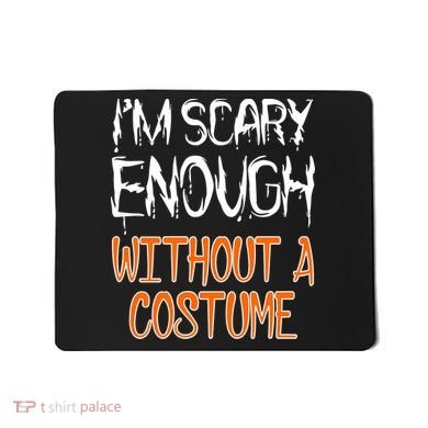 I'm Scary Enough With Out a Costume Halloween Mousepad