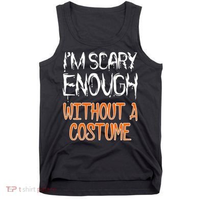 I'm Scary Enough With Out a Costume Halloween Tank Top