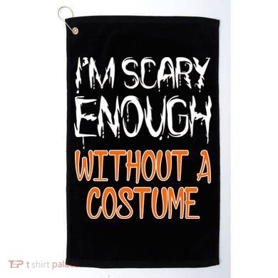 I'm Scary Enough With Out a Costume Halloween Golf Towel