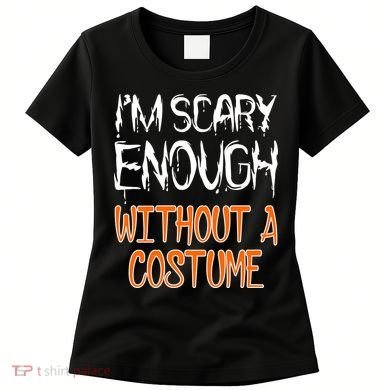 I'm Scary Enough With Out a Costume Halloween Women's T-Shirt
