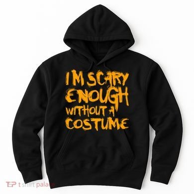 I'm Scary Enough Without A Costume Hoodie