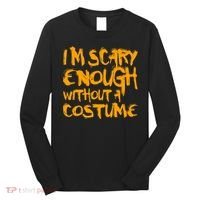 I'm Scary Enough Without A Costume Long Sleeve Shirt thumb 0