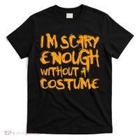 I'm Scary Enough Without A Costume T-Shirt thumb 0