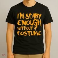 I'm Scary Enough Without A Costume T-Shirt thumb 3