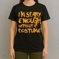 I'm Scary Enough Without A Costume T-Shirt thumb 4