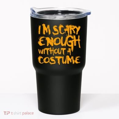 I'm Scary Enough Without A Costume Tumbler