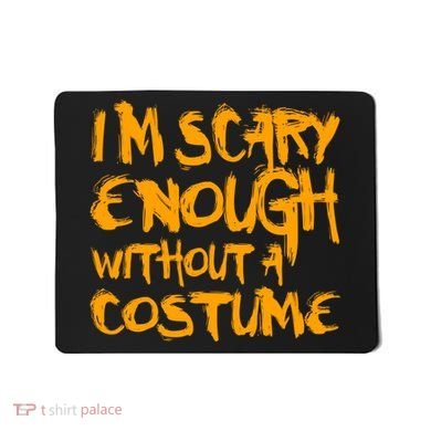 I'm Scary Enough Without A Costume Mousepad