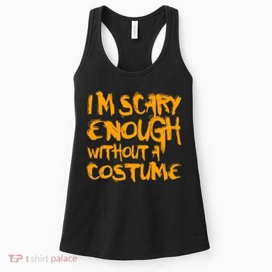 I'm Scary Enough Without A Costume Women's Tank Top