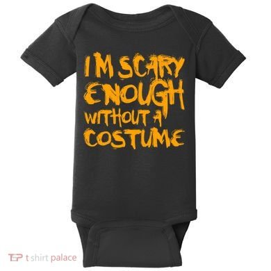 I'm Scary Enough Without A Costume Baby Bodysuit