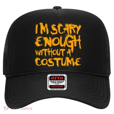 I'm Scary Enough Without A Costume Hat