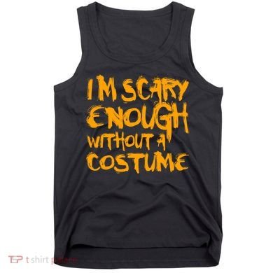 I'm Scary Enough Without A Costume Tank Top