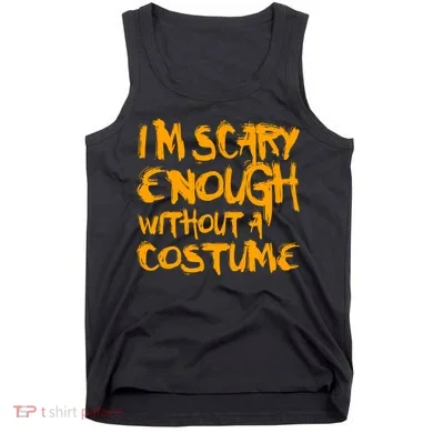 I'm Scary Enough Without A Costume Tank Top
