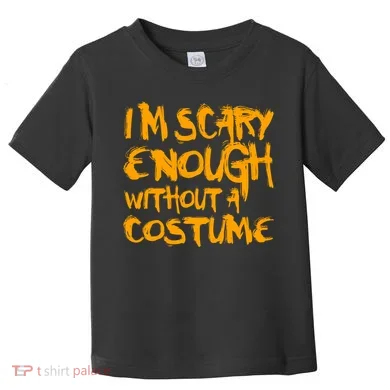 I'm Scary Enough Without A Costume Toddler T-Shirt